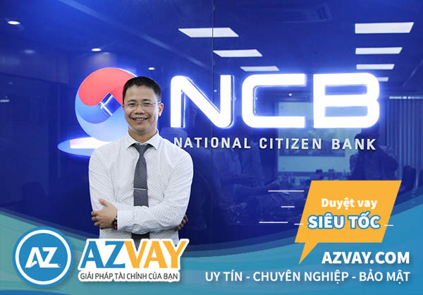 Thủ tục vay thế chấp tại ngân hàng NCB rất đơn giản và nhanh chóng