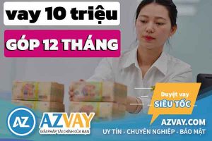 Vay 10 triệu trả góp 12-24 tháng | Lãi suất thấp 2022