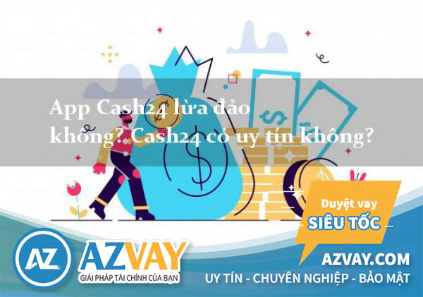 Sự thật Cash24 lừa đảo khách hàng