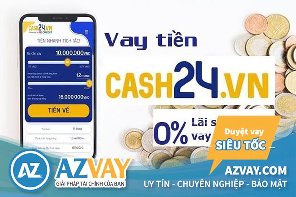 Cash24 – Vay Online Nhanh 15 Triệu Lãi Suất 0% Chỉ Cần CMND