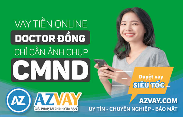 Doctor Đồng – Vay Tiền Online 24/24 Lãi Suất 0% Chỉ Cần CMND