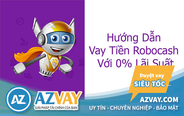 Robocash – Vay Tiền Nhanh Robocash Lãi Suất 0% Giải Ngân 24/7